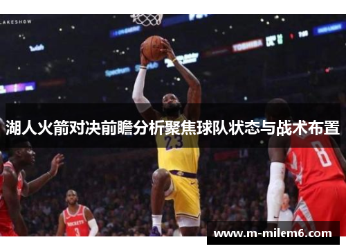 湖人火箭对决前瞻分析聚焦球队状态与战术布置